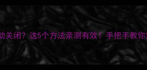 图片 📱三星手机屏幕不自动关闭？这5个方法亲测有效！手把手教你解决（附预防指南）2