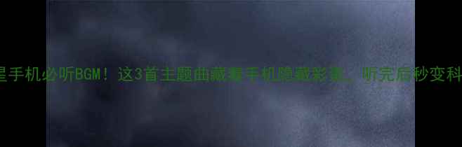 图片 📱三星手机必听BGM！这3首主题曲藏着手机隐藏彩蛋，听完后秒变科技控1