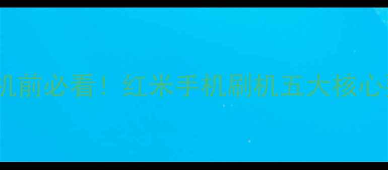 图片 📱刷机前必看！红米手机刷机五大核心要点2