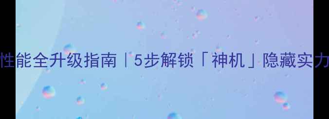 图片 📱努比亚手机系统&性能全升级指南｜5步解锁「神机」隐藏实力💥（附避坑攻略）1