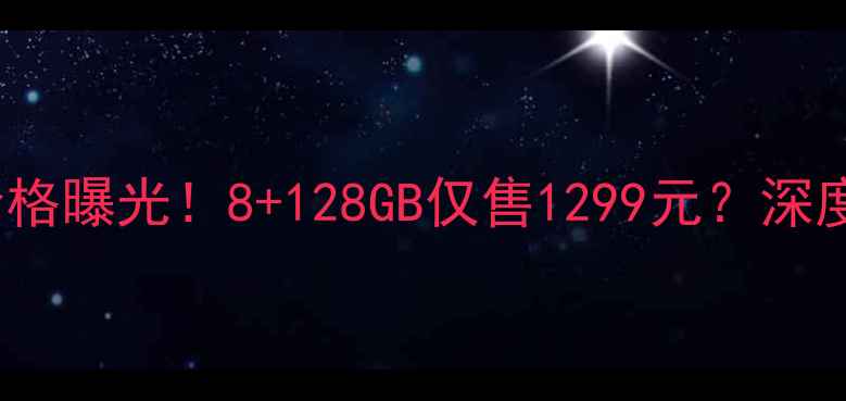 华为A7100最新价格曝光8128GB仅售1299元深度性价比与参数对比