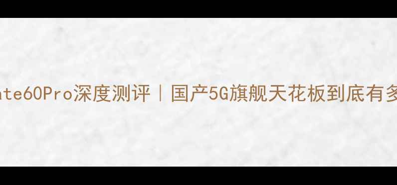 图片 📱华为Mate60Pro深度测评｜国产5G旗舰天花板到底有多强？💥1