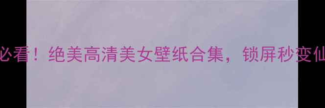 图片 📱华为P9必看！绝美高清美女壁纸合集，锁屏秒变仙女本仙✨