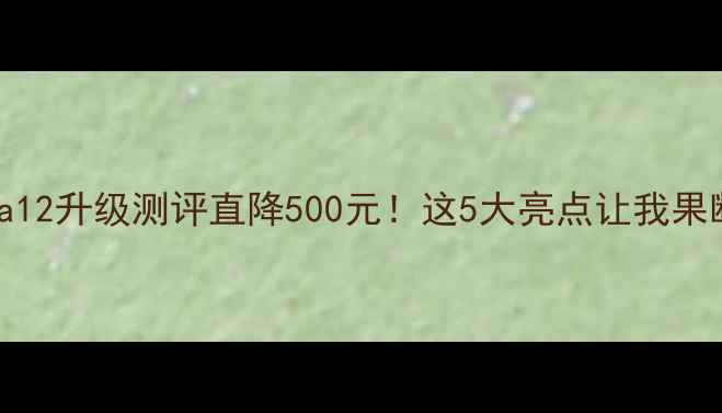 图片 📱华为nova12升级测评直降500元！这5大亮点让我果断换新机💥