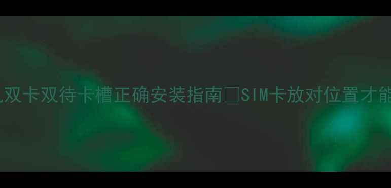 图片 📱华为手机双卡双待卡槽正确安装指南💡SIM卡放对位置才能满血使用2