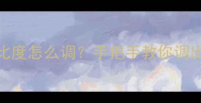 华为手机对比度怎么调手把手教你调出电影级画质