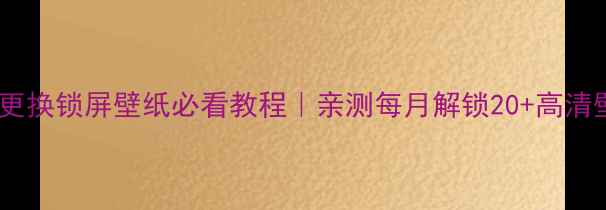 华为手机自动更换锁屏壁纸必看教程亲测每月解锁20高清壁纸的隐藏功能
