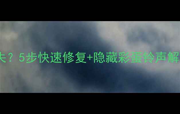 华为手机铃声突然消失5步快速修复隐藏彩蛋铃声解锁指南附真人实测