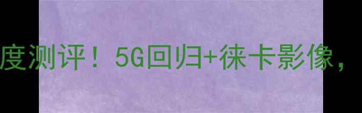 华为新机P70P70Pro深度测评5G回归徕卡影像1299元起性价比炸裂