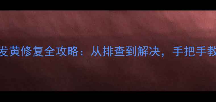 图片 📱华为荣耀6屏幕发黄修复全攻略：从排查到解决，手把手教你还原清晰画质2