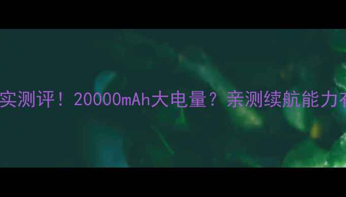 图片 📱华为荣耀9电池容量真实测评！20000mAh大电量？亲测续航能力有多强！附充电速度对比