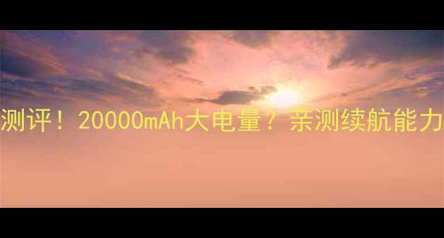 华为荣耀9电池容量真实测评20000mAh大电量亲测续航能力有多强附充电速度对比