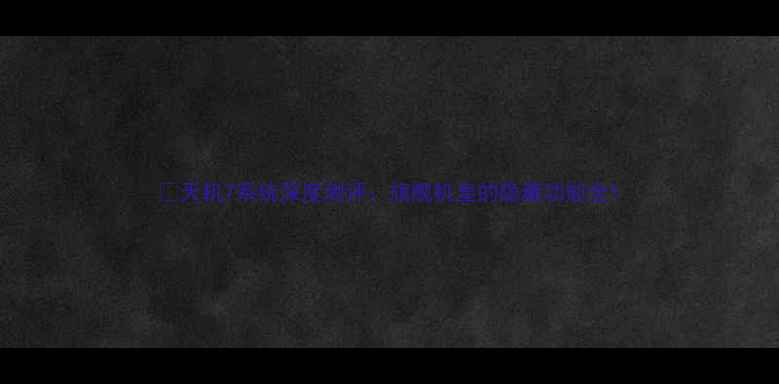 图片 📱天机7系统深度测评：旗舰机皇的隐藏功能全1