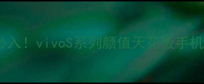 图片 📱女性必入！vivoS系列颜值天花板手机测评🌸1