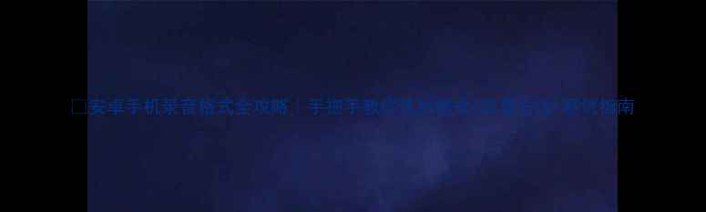 图片 📱安卓手机录音格式全攻略｜手把手教你选对格式+设置方法+避坑指南