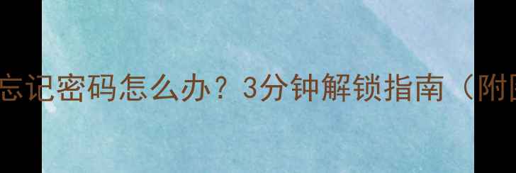 图片 📱安卓手机忘记密码怎么办？3分钟解锁指南（附图解教程）1