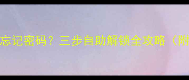 图片 📱安卓苹果手机忘记密码？三步自助解锁全攻略（附官方验证通道）