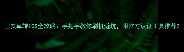 图片 📱安卓转iOS全攻略：手把手教你刷机避坑，附官方认证工具推荐2