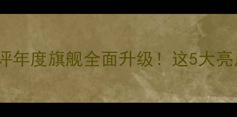 小米13Ultra深度测评年度旗舰全面升级这5大亮点让安卓党直呼真香