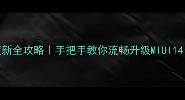 图片 📱小米4X系统更新全攻略｜手把手教你流畅升级MIUI14（附避坑指南）