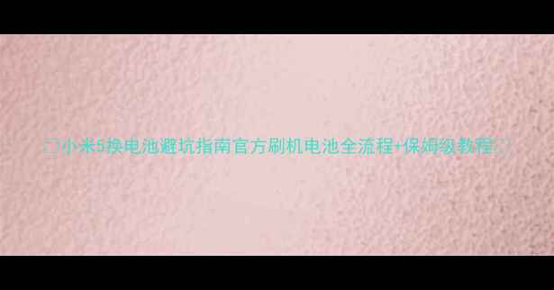 图片 📱小米5换电池避坑指南官方刷机电池全流程+保姆级教程🔋