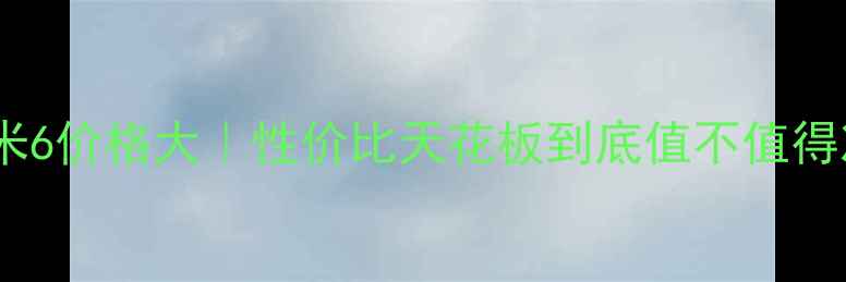 图片 📱小米6价格大｜性价比天花板到底值不值得冲？1