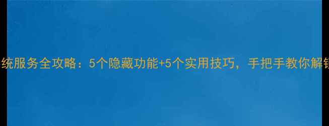 小米Note12系统服务全攻略5个隐藏功能5个实用技巧手把手教你解锁流畅体验