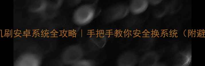 图片 📱小米手机刷安卓系统全攻略｜手把手教你安全换系统（附避坑指南）2