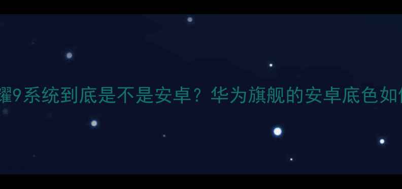 图片 📱开箱实测荣耀9系统到底是不是安卓？华为旗舰的安卓底色如何焕发新生机2