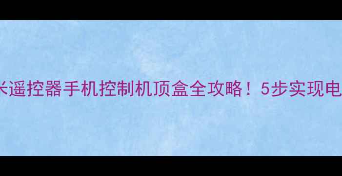 图片 📱手把手教学小米遥控器手机控制机顶盒全攻略！5步实现电视盒子秒切换🔥2