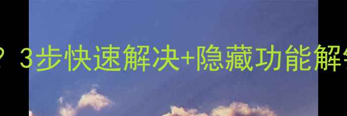 手机亲情守护系统异常3步快速解决隐藏功能解锁守护家人安全无忧