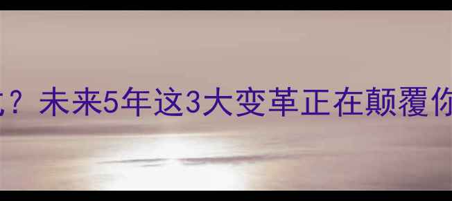 图片 📱手机将成过去式？未来5年这3大变革正在颠覆你的手机使用习惯2