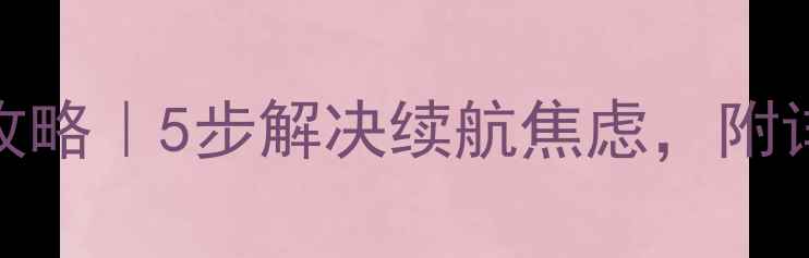 手机电池容量恢复全攻略5步解决续航焦虑附详细操作指南附图解