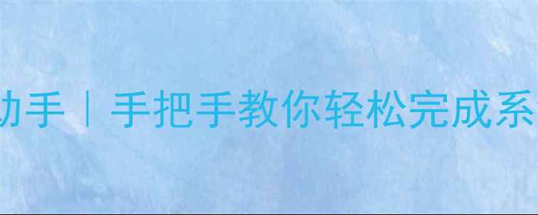 手机系统升级助手手把手教你轻松完成系统更新不翻车