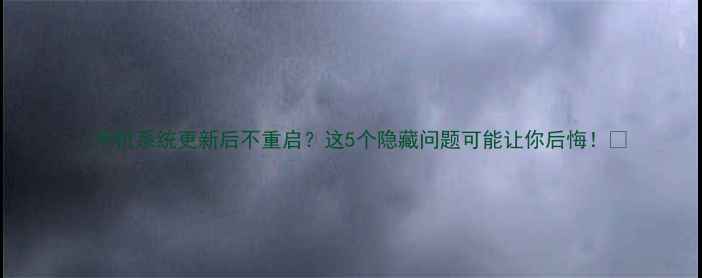 图片 📱手机系统更新后不重启？这5个隐藏问题可能让你后悔！🔥