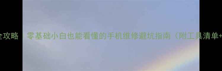 图片 📱手机维修技术全攻略｜零基础小白也能看懂的手机维修避坑指南（附工具清单+成本控制技巧）1