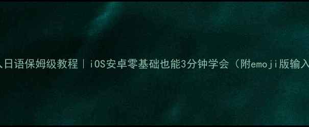 图片 📱手机输入日语保姆级教程｜iOS安卓零基础也能3分钟学会（附emoji版输入法推荐）2