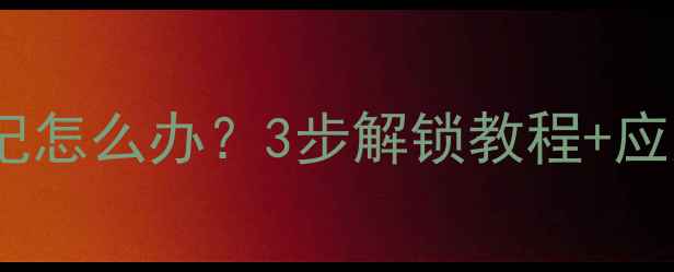 图片 📱手机锁屏密码忘记怎么办？3步解锁教程+应急方法（附图解）1