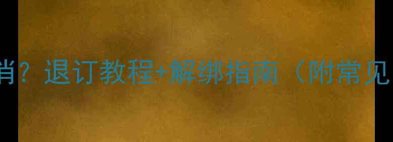 图片 📱手机阅读怎么取消？退订教程+解绑指南（附常见问题）保姆级教程1