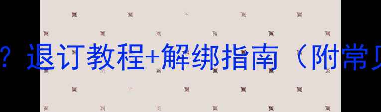 图片 📱手机阅读怎么取消？退订教程+解绑指南（附常见问题）保姆级教程2