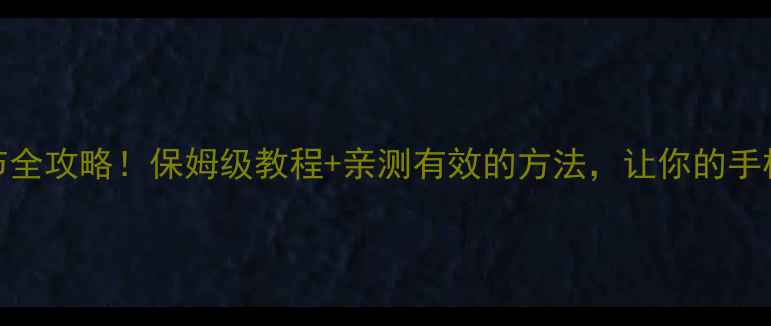 手机音量调节全攻略保姆级教程亲测有效的方法让你的手机音量再升级