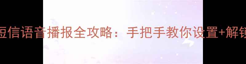 图片 📱最新功能手机短信语音播报全攻略：手把手教你设置+解锁5大隐藏场景！2