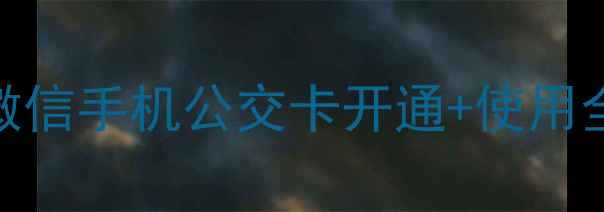 最新教程支付宝微信手机公交卡开通使用全攻略附避坑指南