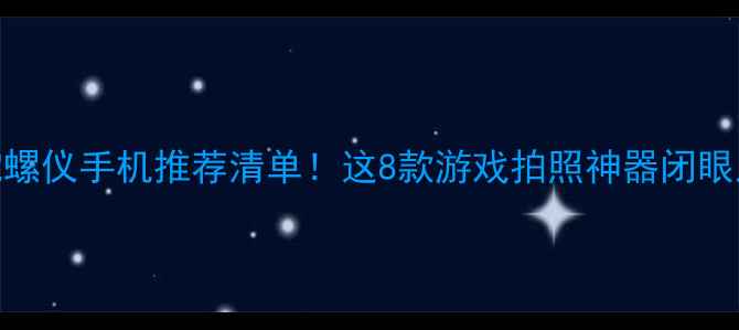 最新陀螺仪手机推荐清单这8款游戏拍照神器闭眼入不踩雷