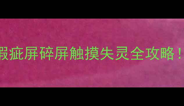 济南手机屏幕维修避坑指南瑕疵屏碎屏触摸失灵全攻略免费检测上门服务质保1年