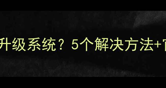 图片 📱海信手机无法升级系统？5个解决方法+官方指南全！💻1