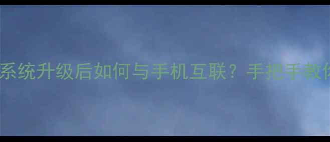 图片 📱海信电视系统升级后如何与手机互联？手把手教你操作！🔥2