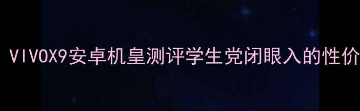 图片 📱真香警告！VIVOX9安卓机皇测评学生党闭眼入的性价比之王！🔥1