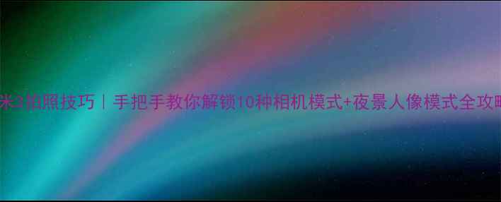 图片 📱红米3拍照技巧｜手把手教你解锁10种相机模式+夜景人像模式全攻略✨1