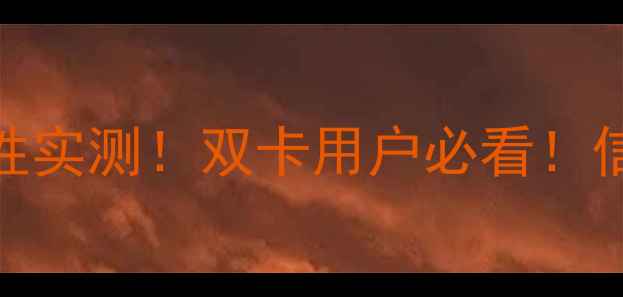 红米4A电信卡兼容性实测双卡用户必看信号满格教程大公开